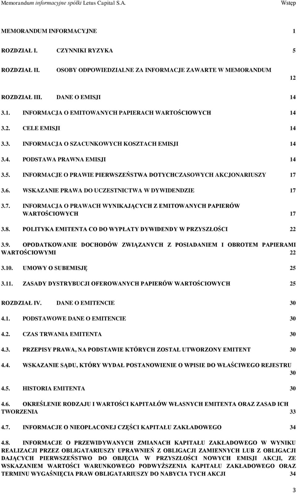 WSKAZANIE PRAWA DO UCZESTNICTWA W DYWIDENDZIE 17 3.7. INFORMACJA O PRAWACH WYNIKAJĄCYCH Z EMITOWANYCH PAPIERÓW WARTOŚCIOWYCH 17 3.8. POLITYKA EMITENTA CO DO WYPŁATY DYWIDENDY W PRZYSZŁOŚCI 22 3.9.