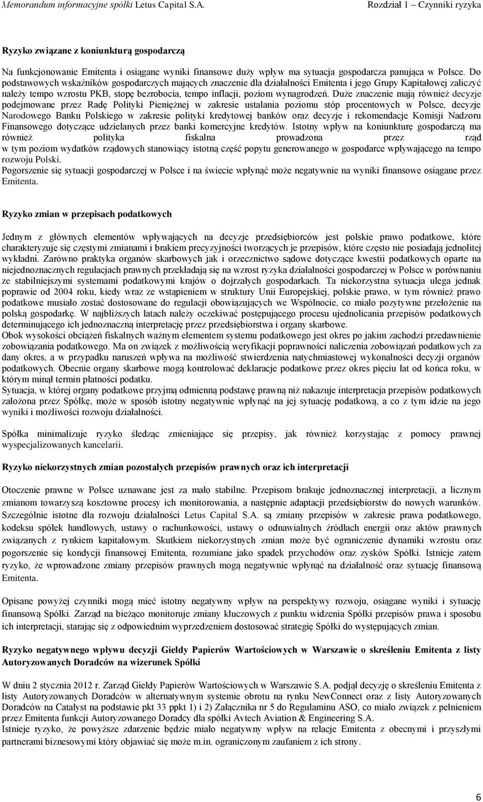 Duże znaczenie mają również decyzje podejmowane przez Radę Polityki Pieniężnej w zakresie ustalania poziomu stóp procentowych w Polsce, decyzje Narodowego Banku Polskiego w zakresie polityki