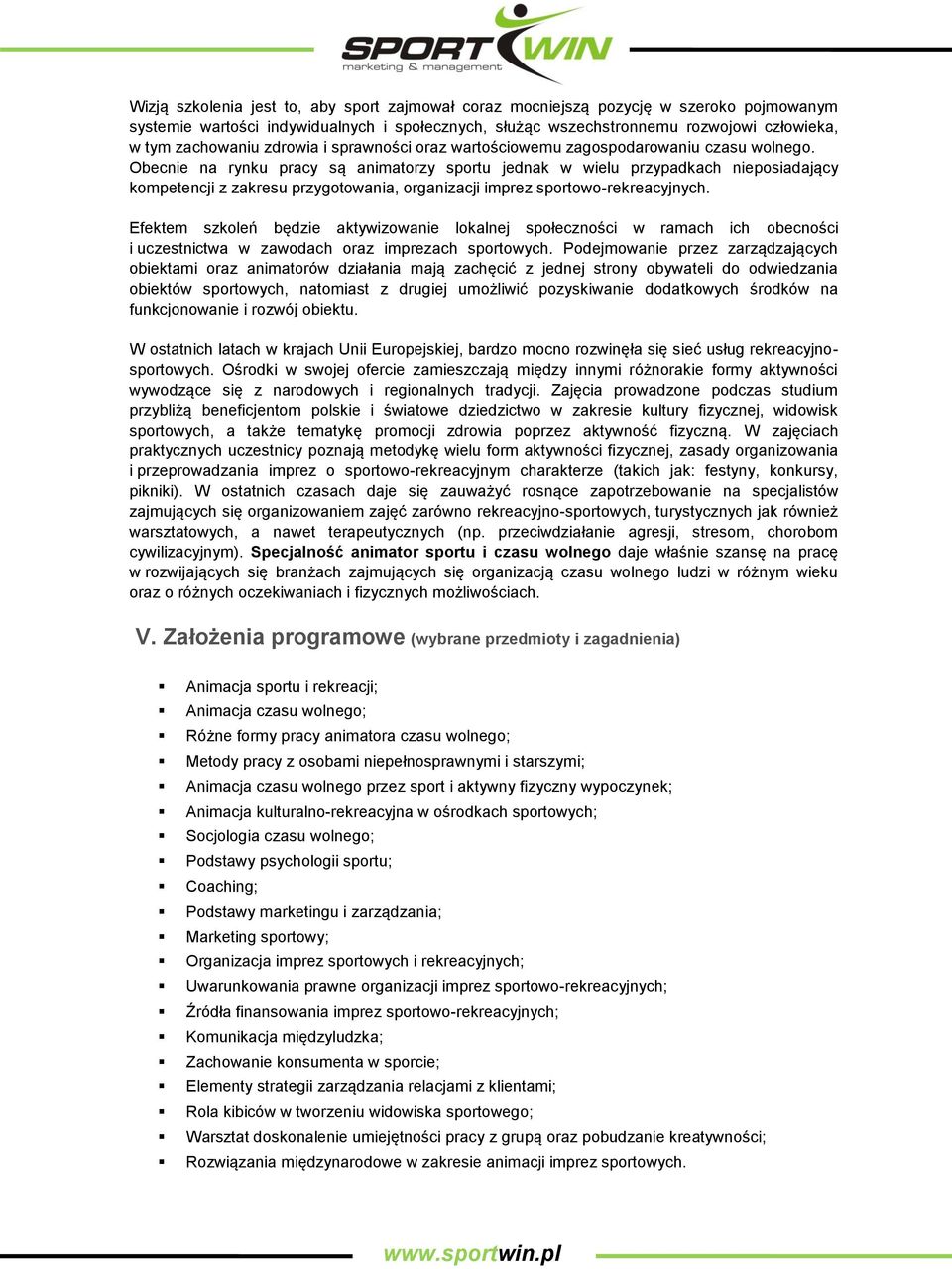 Obecnie na rynku pracy są animatorzy sportu jednak w wielu przypadkach nieposiadający kompetencji z zakresu przygotowania, organizacji imprez sportowo-rekreacyjnych.