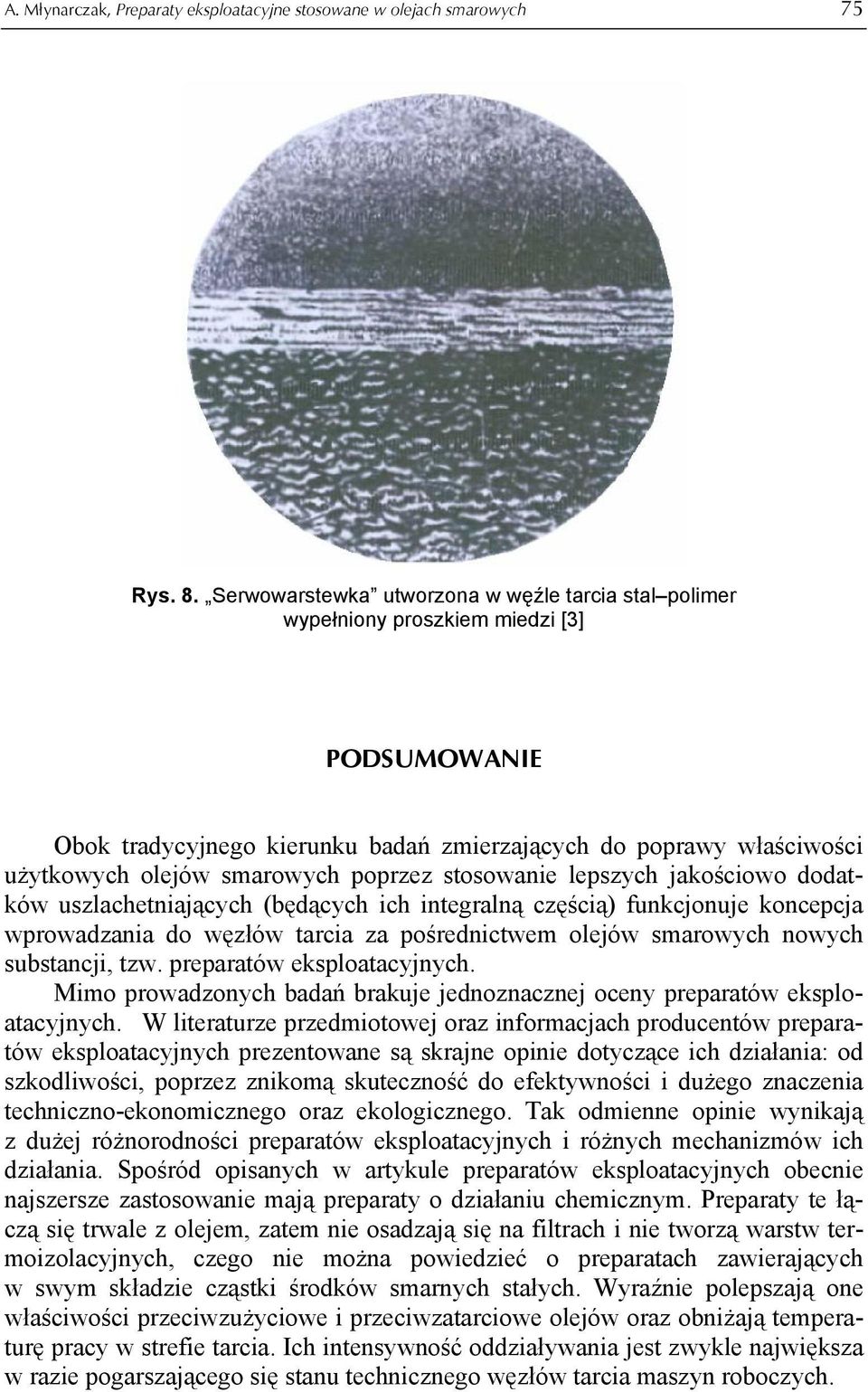 poprzez stosowanie lepszych jakościowo dodatków uszlachetniających (będących ich integralną częścią) funkcjonuje koncepcja wprowadzania do węzłów tarcia za pośrednictwem olejów smarowych nowych