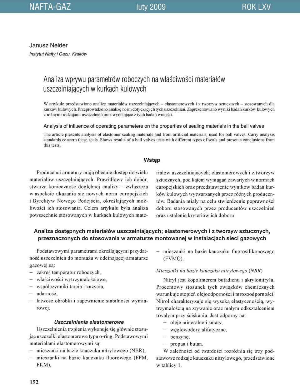 The article presents analysis of elastomer sealing materials and from artificial materials, used for ball valves. Carry analysis standards concern these seals.