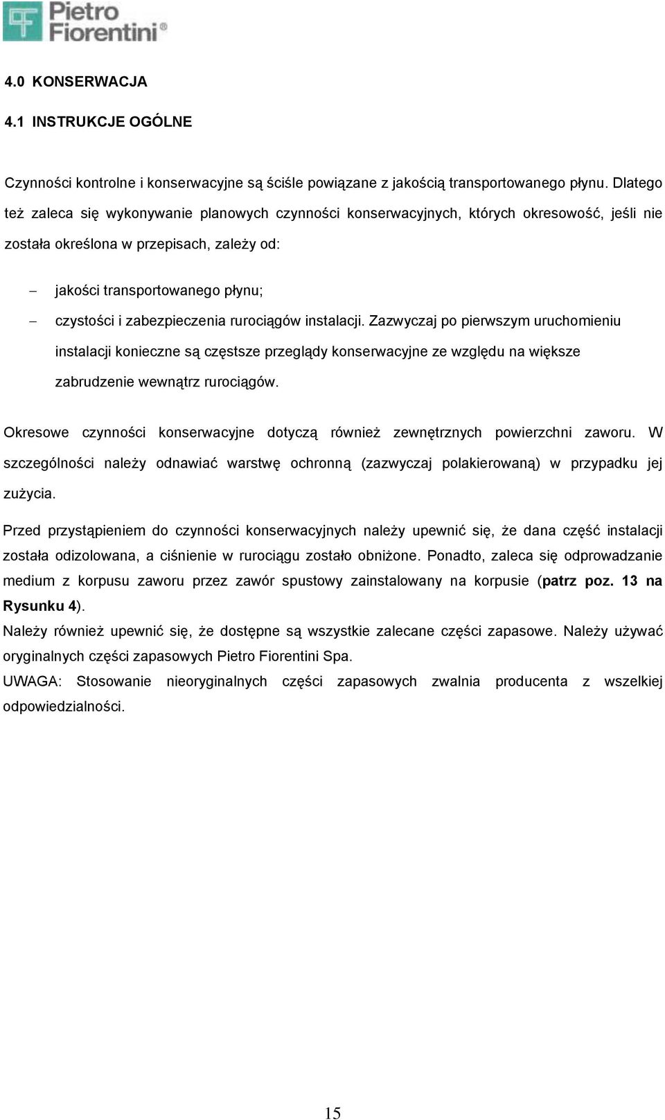 zabezpieczenia rurociągów instalacji. Zazwyczaj po pierwszym uruchomieniu instalacji konieczne są częstsze przeglądy konserwacyjne ze względu na większe zabrudzenie wewnątrz rurociągów.