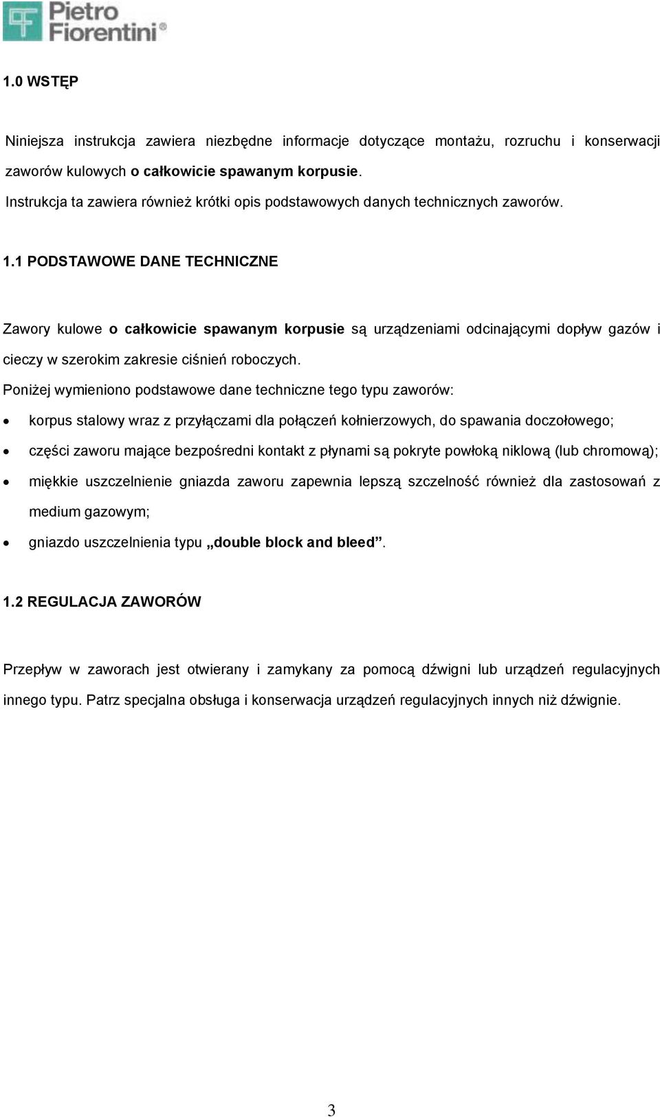 1 PODSTAWOWE DANE TECHNICZNE Zawory kulowe o całkowicie spawanym korpusie są urządzeniami odcinającymi dopływ gazów i cieczy w szerokim zakresie ciśnień roboczych.