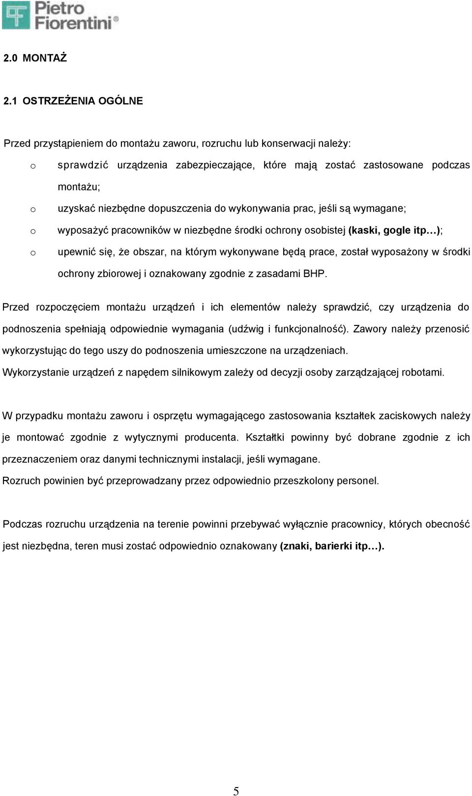 niezbędne dopuszczenia do wykonywania prac, jeśli są wymagane; wyposażyć pracowników w niezbędne środki ochrony osobistej (kaski, gogle itp ); upewnić się, że obszar, na którym wykonywane będą prace,