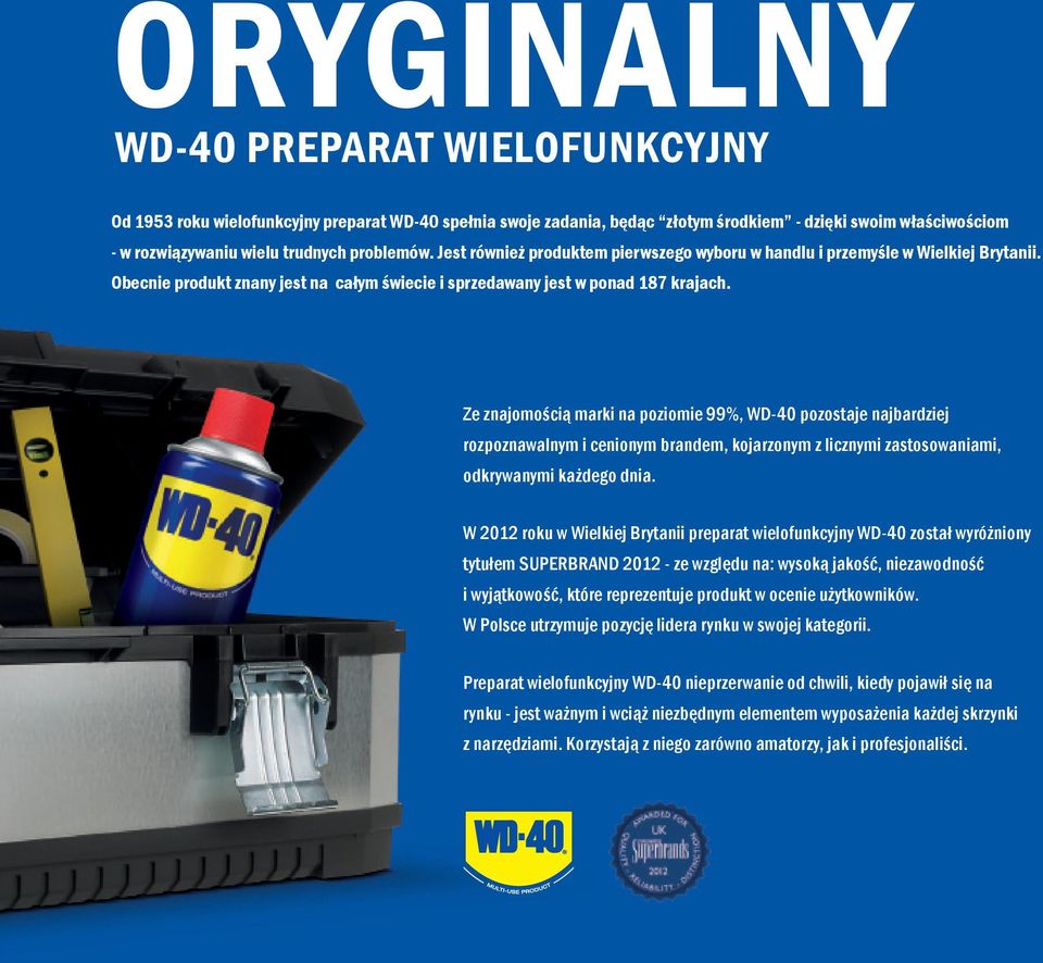 Ze znajomością marki na poziomie 99%, WD-40 pozostaje najbardziej rozpoznawalnym i cenionym brandem, kojarzonym z licznymi zastosowaniami, odkrywanymi każdego dnia.