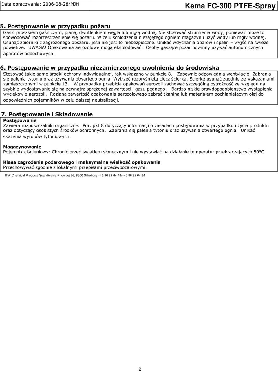 Unikać wdychania oparów i spalin wyjść na świeże powietrze. UWAGA! Opakowania aerozolowe mogą eksplodować. Osoby gaszące pożar powinny używać autonomicznych aparatów oddechowych. 6.