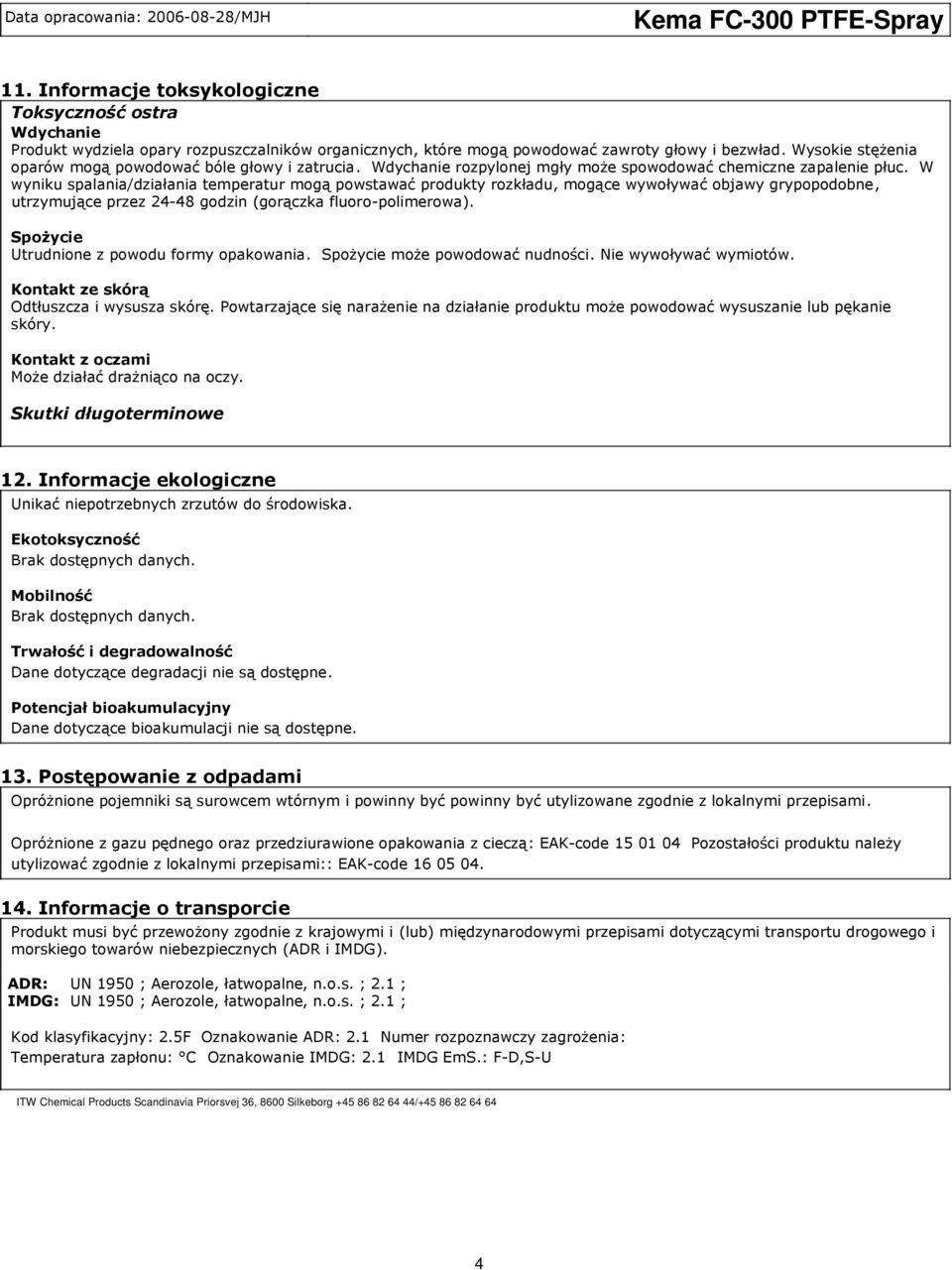 W wyniku spalania/działania temperatur mogą powstawać produkty rozkładu, mogące wywoływać objawy grypopodobne, utrzymujące przez 2448 godzin (gorączka fluoropolimerowa).