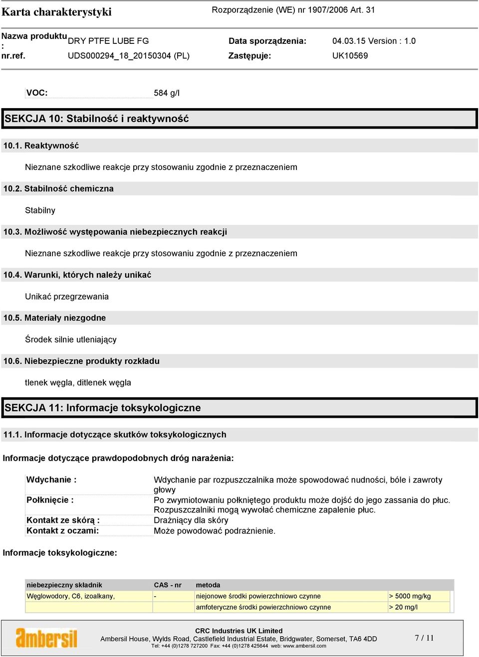 Warunki, których należy unikać Unikać przegrzewania 10.5. Materiały niezgodne Środek silnie utleniający 10.6.