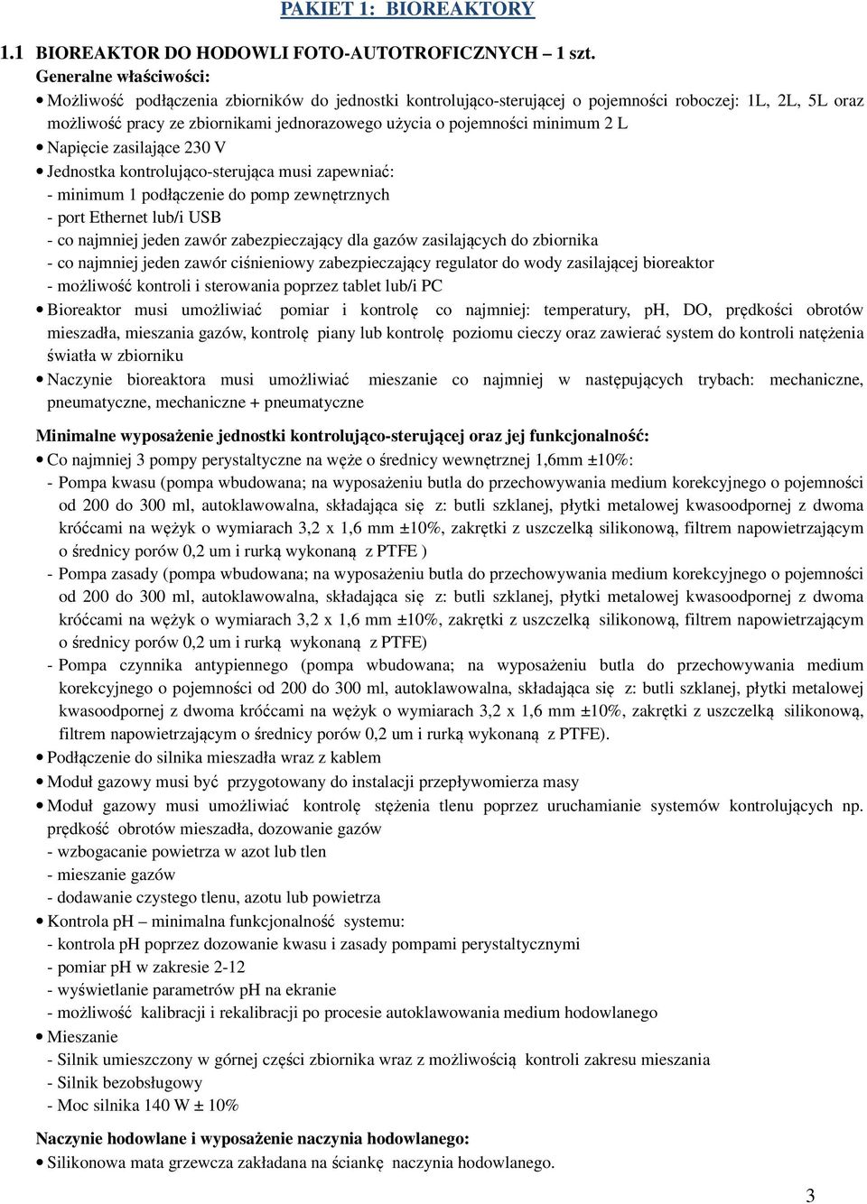 minimum 2 L Napięcie zasilające 230 V Jednostka kontrolująco-sterująca musi zapewniać: - minimum 1 podłączenie do pomp zewnętrznych - port Ethernet lub/i USB - co najmniej jeden zawór zabezpieczający