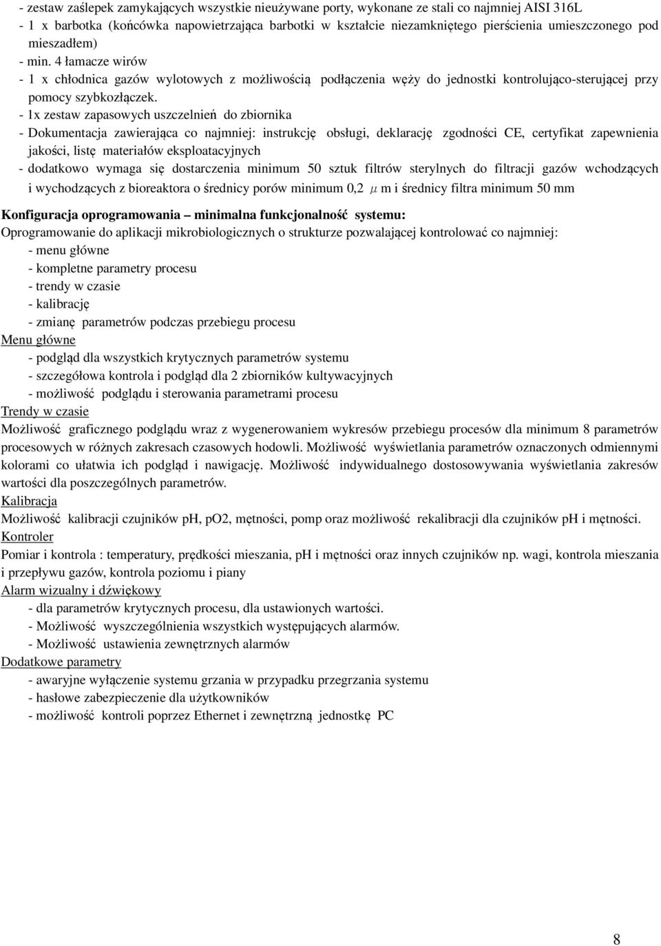 - 1x zestaw zapasowych uszczelnień do zbiornika - Dokumentacja zawierająca co najmniej: instrukcję obsługi, deklarację zgodności CE, certyfikat zapewnienia jakości, listę materiałów eksploatacyjnych