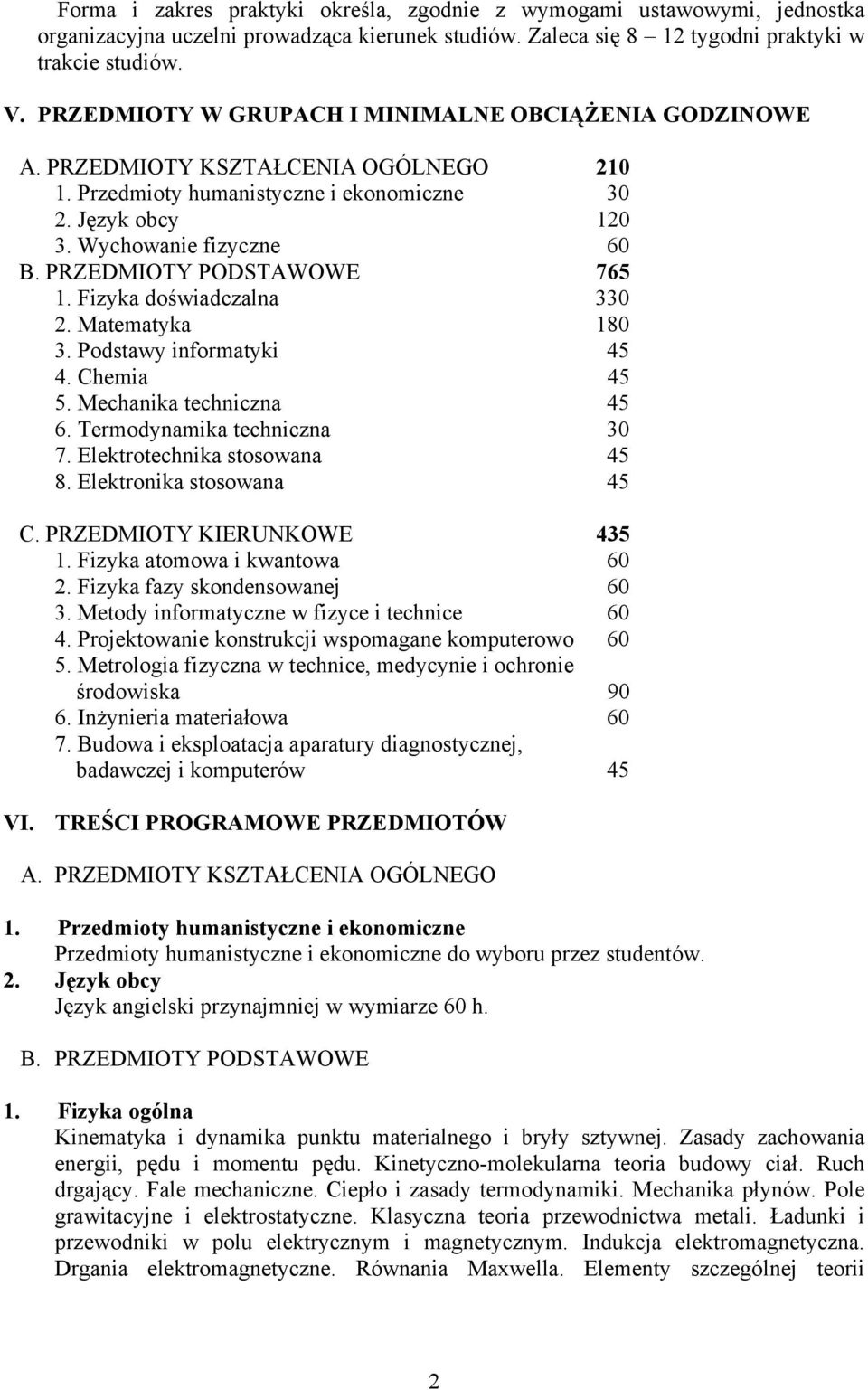 PRZEDMIOTY PODSTAWOWE 765 1. Fizyka doświadczalna 330 2. Matematyka 180 3. Podstawy informatyki 45 4. Chemia 45 5. Mechanika techniczna 45 6. Termodynamika techniczna 30 7.