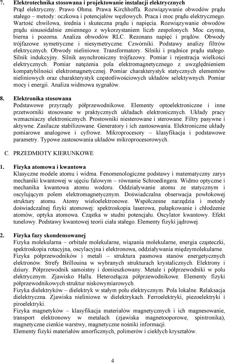 Moc czynna, bierna i pozorna. Analiza obwodów RLC. Rezonans napięć i prądów. Obwody trójfazowe symetryczne i niesymetryczne. Czwórniki. Podstawy analizy filtrów elektrycznych. Obwody nieliniowe.