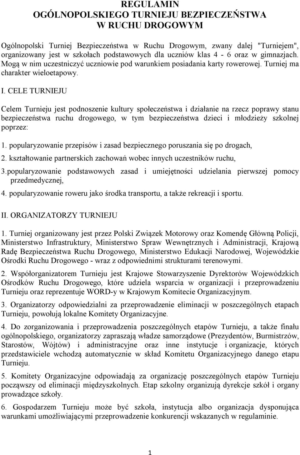 CELE TURNIEJU Celem Turnieju jest podnoszenie kultury społeczeństwa i działanie na rzecz poprawy stanu bezpieczeństwa ruchu drogowego, w tym bezpieczeństwa dzieci i młodzieży szkolnej poprzez: 1.