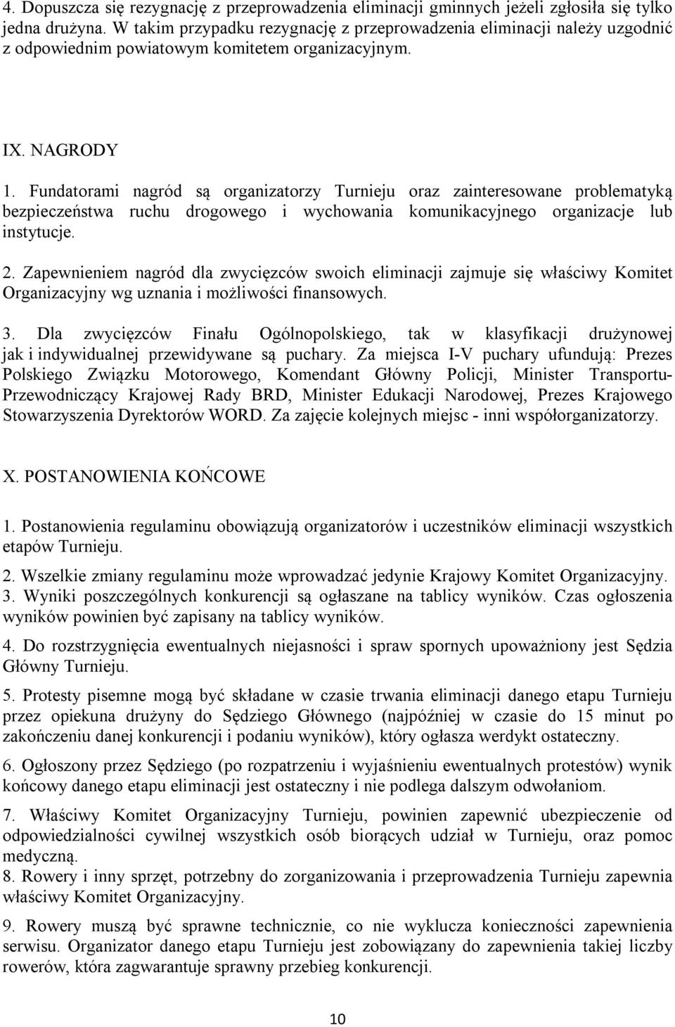 Fundatorami nagród są organizatorzy Turnieju oraz zainteresowane problematyką bezpieczeństwa ruchu drogowego i wychowania komunikacyjnego organizacje lub instytucje. 2.