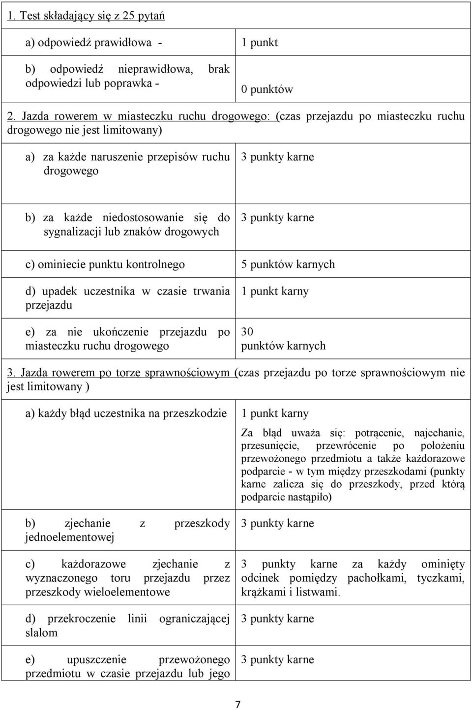 sygnalizacji lub znaków drogowych c) ominiecie punktu kontrolnego 5 punktów karnych d) upadek uczestnika w czasie trwania przejazdu e) za nie ukończenie przejazdu po miasteczku ruchu drogowego 1