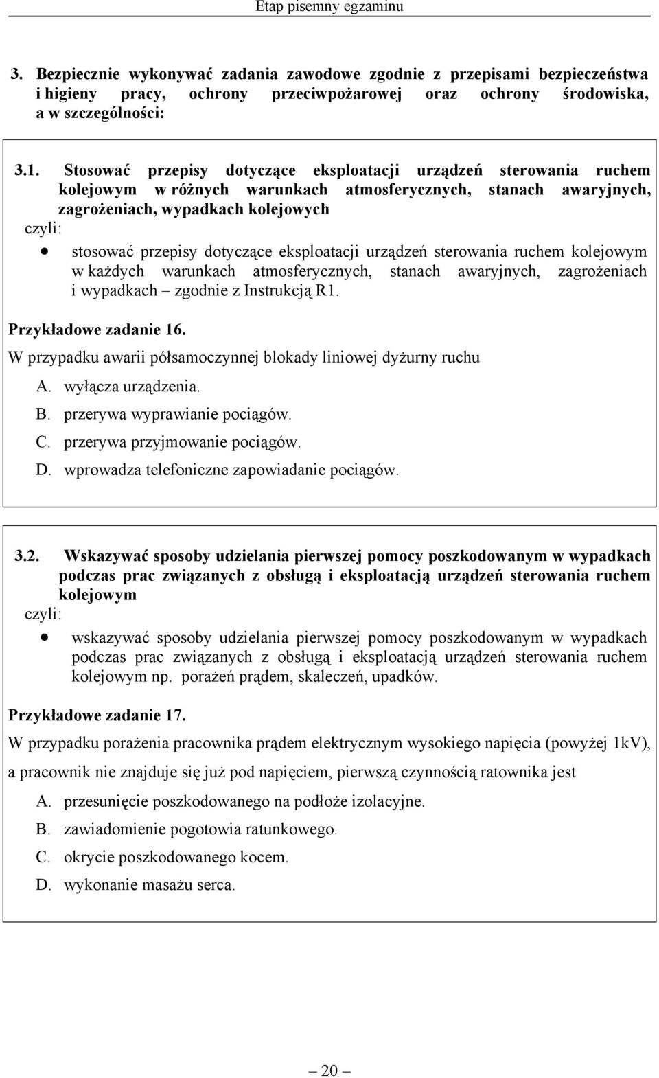 eksploatacji urządzeń sterowania ruchem kolejowym w każdych warunkach atmosferycznych, stanach awaryjnych, zagrożeniach i wypadkach zgodnie z Instrukcją R1. Przykładowe zadanie 16.