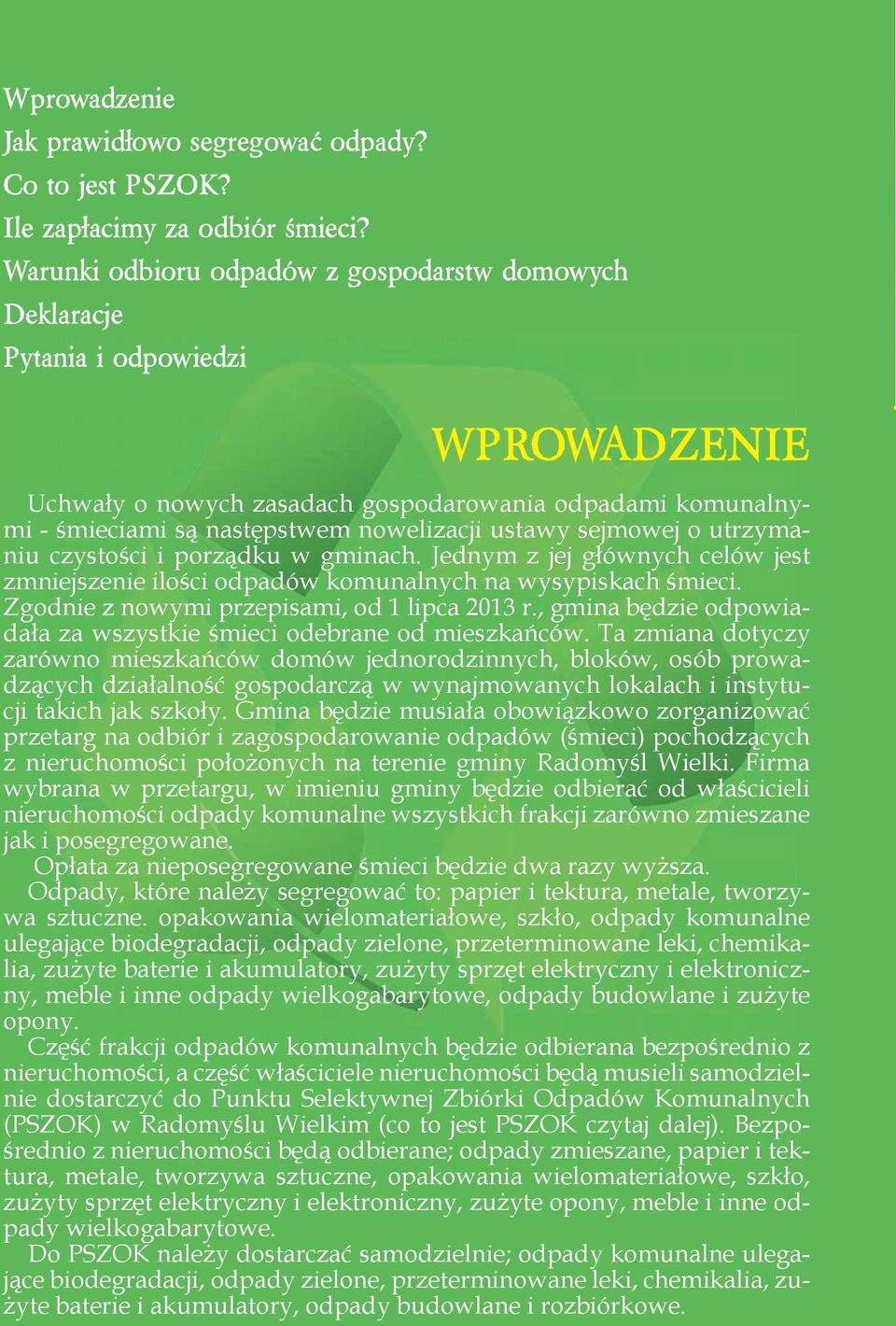 sejmowej o utrzymaniu czystości i porządku w gminach. Jednym z jej głównych celów jest zmniejszenie ilości odpadów komunalnych na wysypiskach śmieci. Zgodnie z nowymi przepisami, od 1 lipca 2013 r.