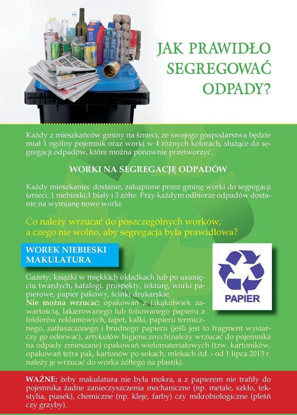 WORKI NA SEGREGACJĘ ODPADÓW Każdy mieszkaniec dostanie, zakupione przez gminę worki do segregacji śmieci: 1 niebieski,1 biały i 3 żółte. Przy każdym odbiorze odpadów dostanie na wymianę nowe worki.