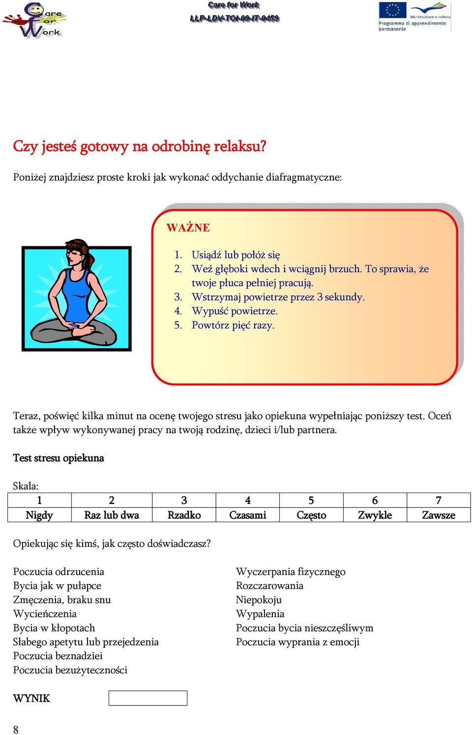 Teraz, poświęć kilka minut na ocenę twojego stresu jako opiekuna wypełniając poniższy test. Oceń także wpływ wykonywanej pracy na twoją rodzinę, dzieci i/lub partnera.