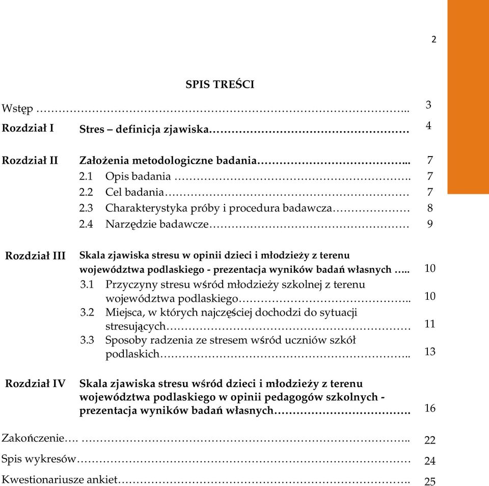 1 Przyczyny stresu wśród młodzieŝy szkolnej z terenu województwa podlaskiego.. 10 3.2 Miejsca, w których najczęściej ciej dochodzi do sytuacji stresujących 11 3.