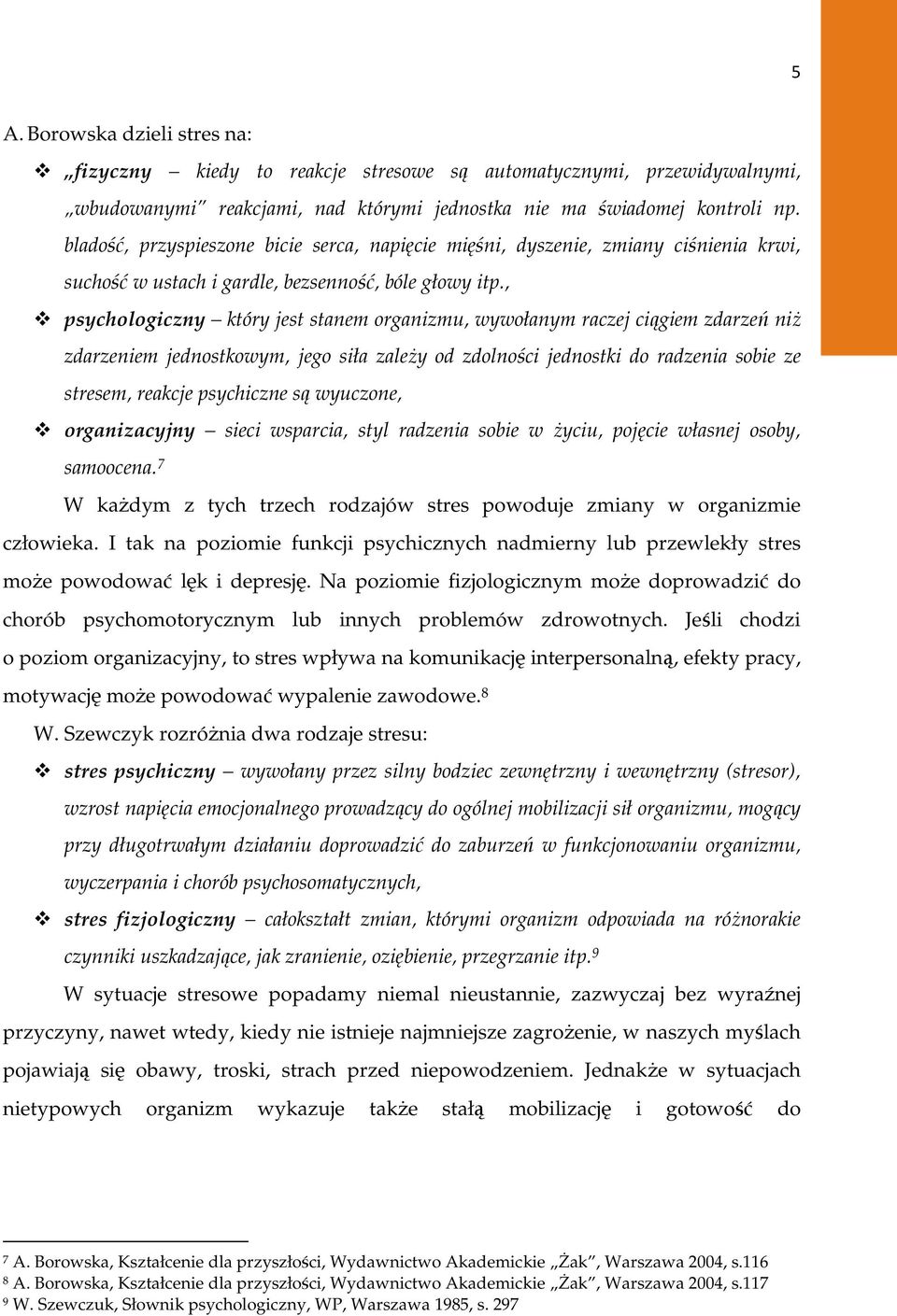 , psychologiczny który jest stanem organizmu, wywołanym raczej ciągiem zdarzeń niŝ zdarzeniem jednostkowym, jego siła zaleŝy od zdolności jednostki do radzenia sobie ze stresem, reakcje psychiczne są