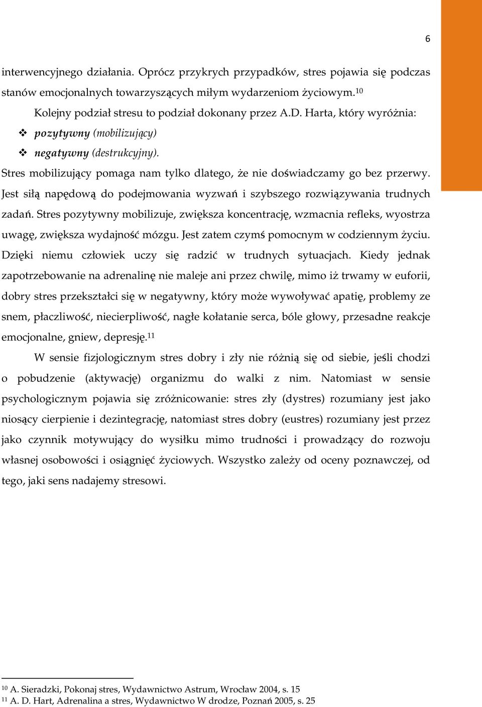 Stres mobilizujący pomaga nam tylko dlatego, Ŝe nie doświadczamy go bez przerwy. Jest siłą napędową do podejmowania wyzwań i szybszego rozwiązywania trudnych zadań.