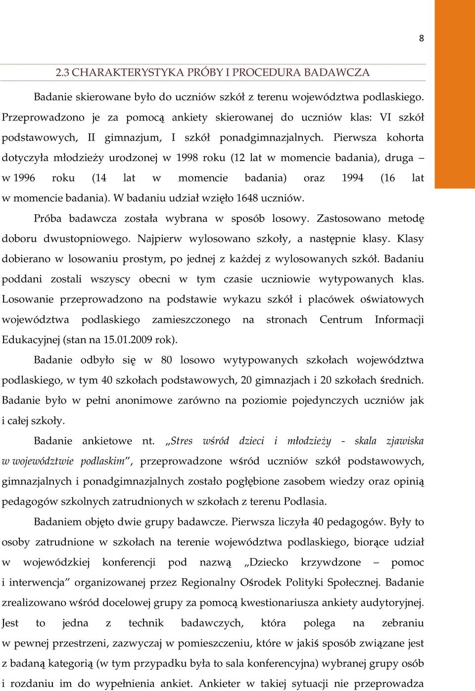 Pierwsza kohorta dotyczyła młodzieŝy urodzonej w 1998 roku (12 lat w momencie badania), druga w 1996 roku (14 lat w momencie badania) oraz 1994 (16 lat w momencie badania).