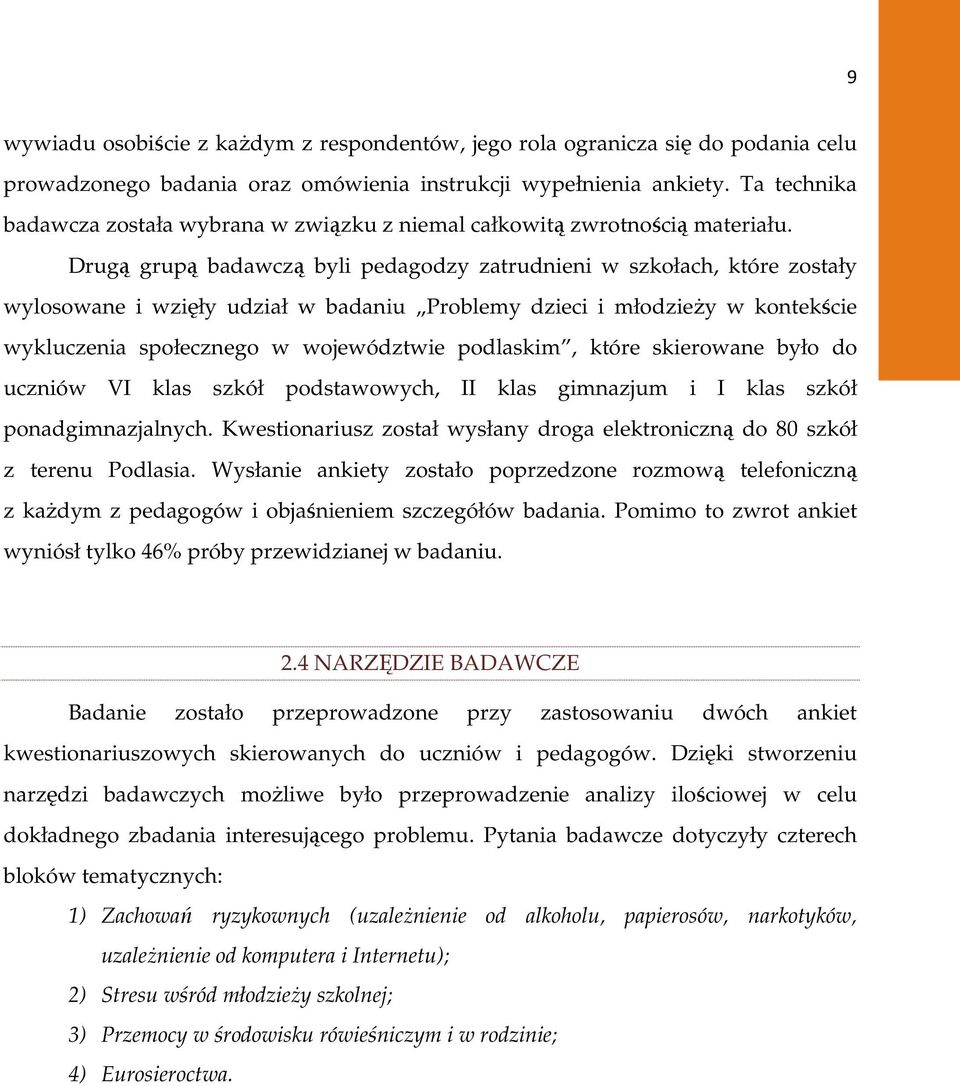 Drugą grupą badawczą byli pedagodzy zatrudnieni w szkołach, które zostały wylosowane i wzięły udział w badaniu Problemy dzieci i młodzieŝy w kontekście wykluczenia społecznego w województwie