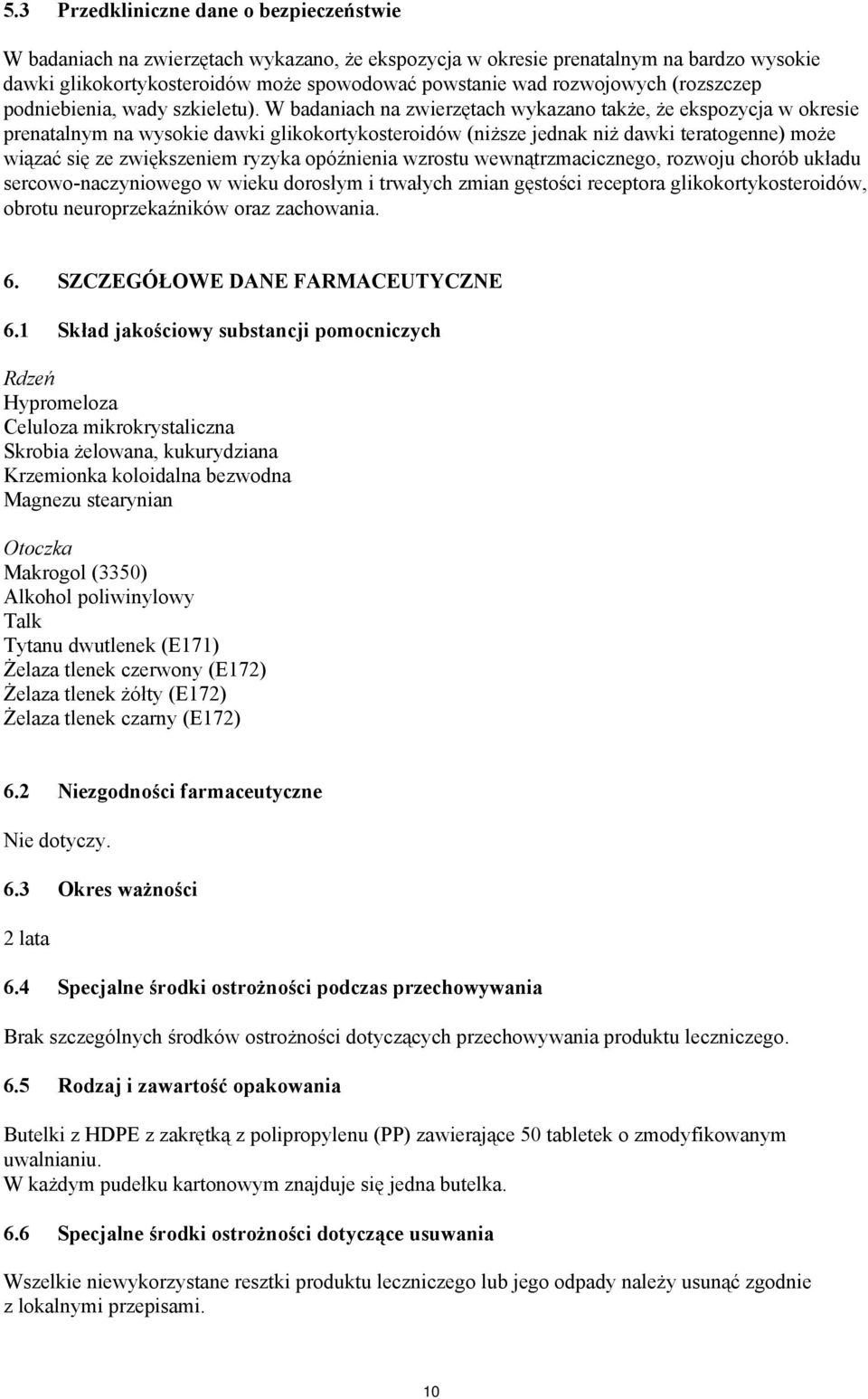 W badaniach na zwierzętach wykazano także, że ekspozycja w okresie prenatalnym na wysokie dawki glikokortykosteroidów (niższe jednak niż dawki teratogenne) może wiązać się ze zwiększeniem ryzyka