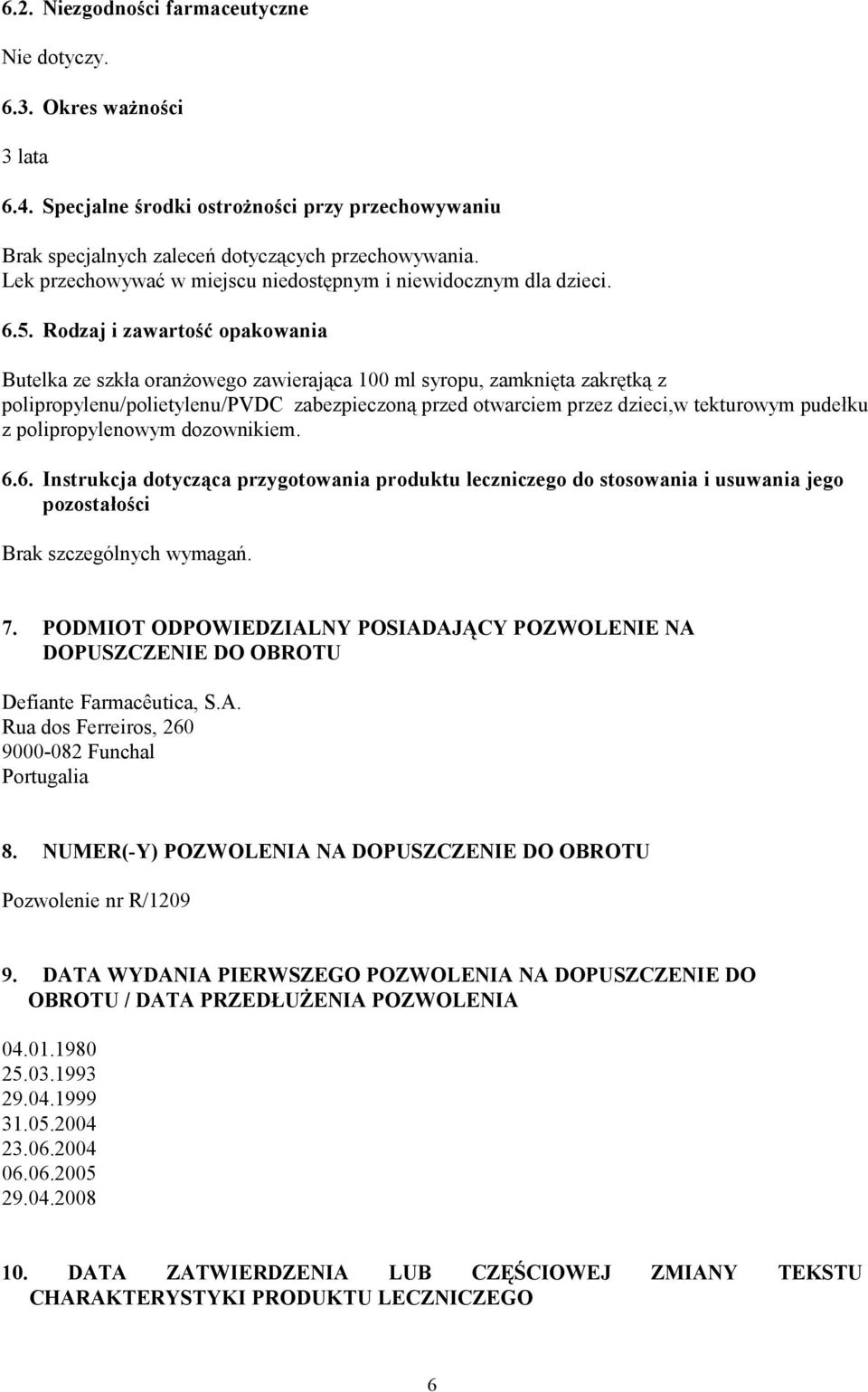 Rodzaj i zawartość opakowania Butelka ze szkła oranżowego zawierająca 100 ml syropu, zamknięta zakrętką z polipropylenu/polietylenu/pvdc zabezpieczoną przed otwarciem przez dzieci,w tekturowym