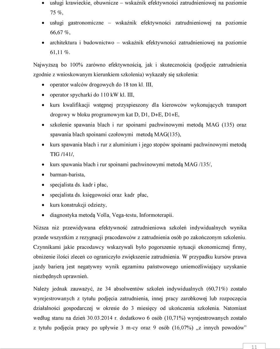 Najwyższą bo 100% zarówno efektywnością, jak i skutecznością (podjęcie zatrudnienia zgodnie z wnioskowanym kierunkiem szkolenia) wykazały się szkolenia: operator walców drogowych do 18 ton kl.