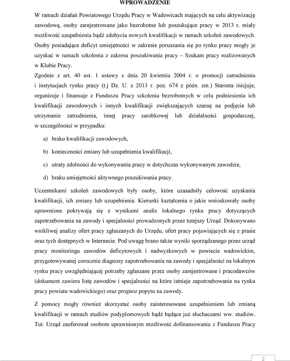 Osoby posiadające deficyt umiejętności w zakresie poruszania się po rynku pracy mogły je uzyskać w ramach szkolenia z zakresu poszukiwania pracy Szukam pracy realizowanych w Klubie Pracy.