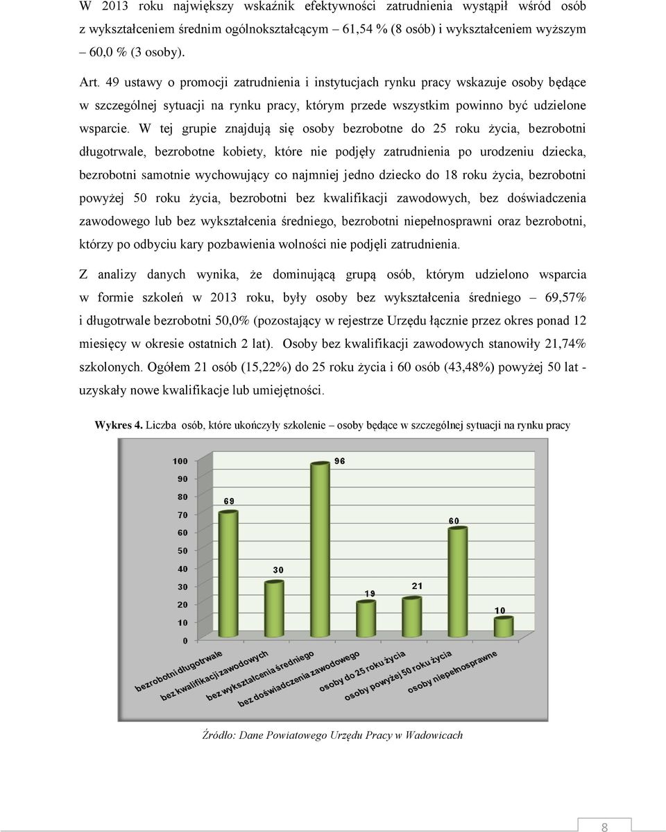 W tej grupie znajdują się osoby bezrobotne do 25 roku życia, bezrobotni długotrwale, bezrobotne kobiety, które nie podjęły zatrudnienia po urodzeniu dziecka, bezrobotni samotnie wychowujący co