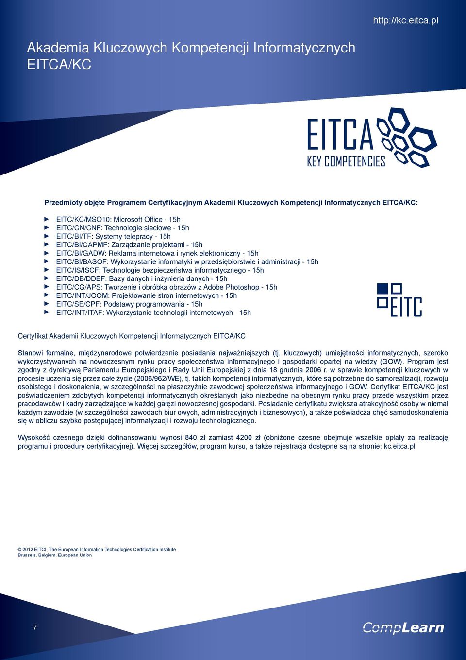 EITC/CN/CNF: Technologie sieciowe - 15h EITC/BI/TF: Systemy telepracy - 15h EITC/BI/CAPMF: Zarządzanie projektami - 15h EITC/BI/GADW: Reklama internetowa i rynek elektroniczny - 15h EITC/BI/BASOF: