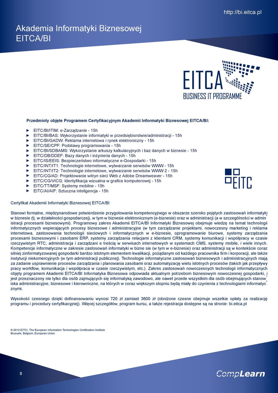 informatyki w przedsiębiorstwie/administracji - 15h EITC/BI/GADW: Reklama internetowa i rynek elektroniczny - 15h EITC/SE/CPF: Podstawy programowania - 15h EITC/BI/SDBAMS: Wykorzystanie arkuszy