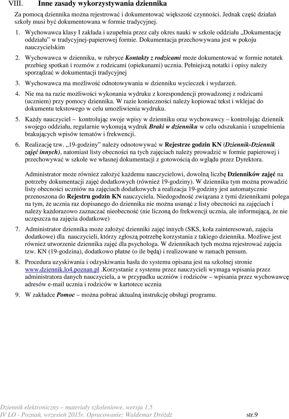 Wychowawca w dzienniku, w rubryce Kontakty z rodzicami moŝe dokumentować w formie notatek przebieg spotkań i rozmów z rodzicami (opiekunami) ucznia.