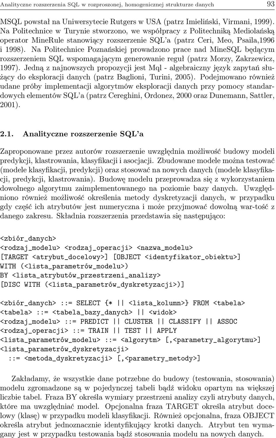 Na Politechnice Poznańskiej prowadzono prace nad MineSQL będącym rozszerzeniem SQL wspomagającym generowanie reguł (patrz Morzy, Zakrzewicz, 1997).