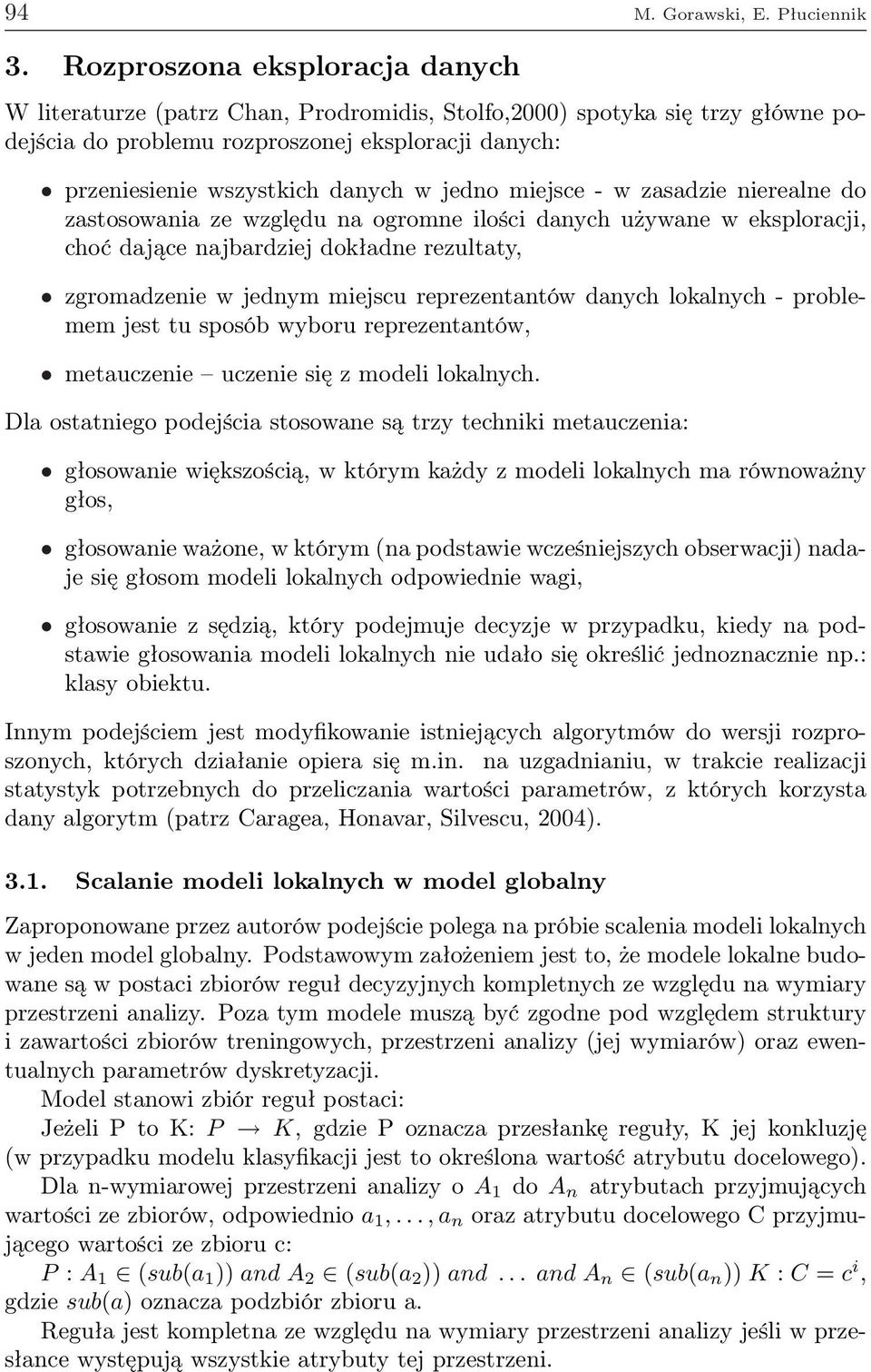 jedno miejsce - w zasadzie nierealne do zastosowania ze względu na ogromne ilości danych używane w eksploracji, choć dające najbardziej dokładne rezultaty, zgromadzenie w jednym miejscu