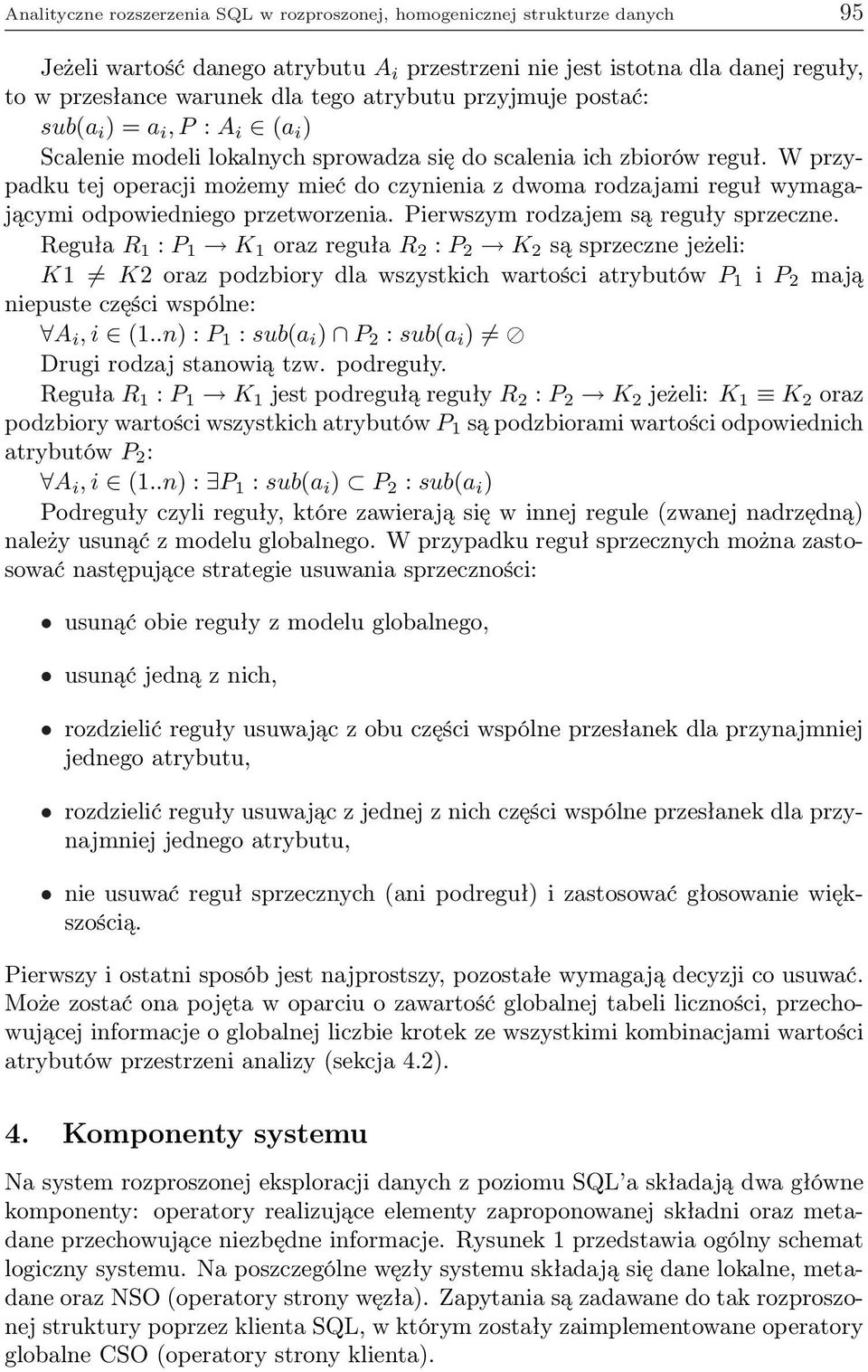 W przypadku tej operacji możemy mieć do czynienia z dwoma rodzajami reguł wymagającymi odpowiedniego przetworzenia. Pierwszym rodzajem są reguły sprzeczne.