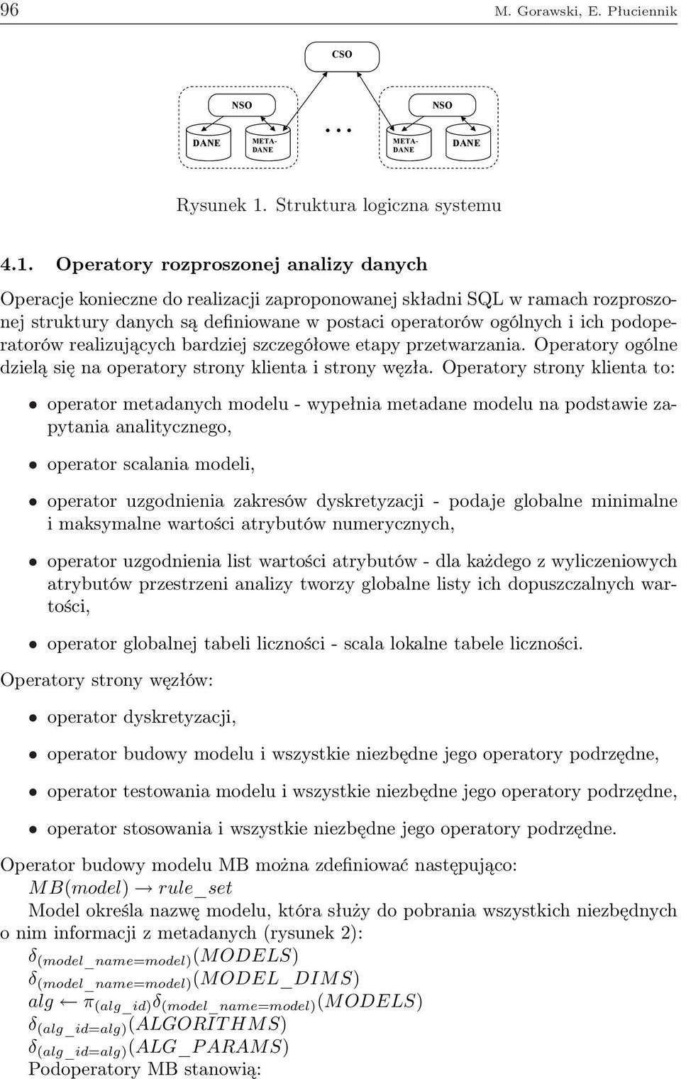 Operatory rozproszonej analizy danych Operacje konieczne do realizacji zaproponowanej składni SQL w ramach rozproszonej struktury danych są definiowane w postaci operatorów ogólnych i ich