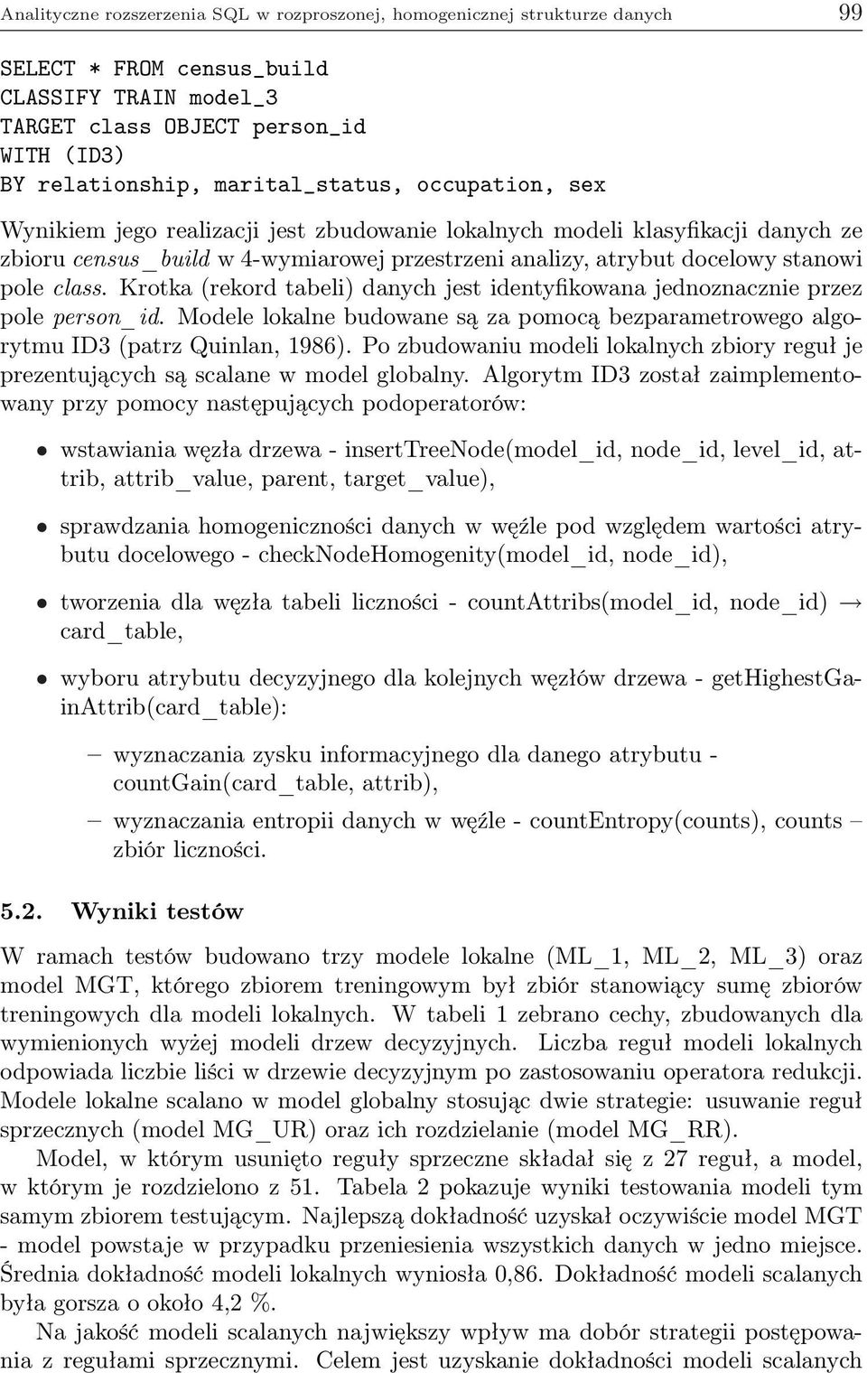 class. Krotka (rekord tabeli) danych jest identyfikowana jednoznacznie przez pole person_id. Modele lokalne budowane są za pomocą bezparametrowego algorytmu ID3 (patrz Quinlan, 1986).