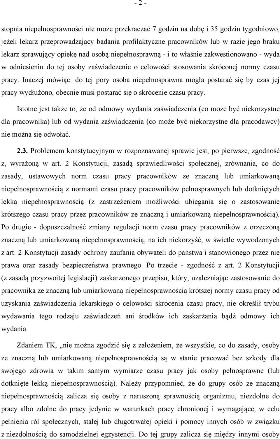 Inaczej mówiąc: do tej pory osoba niepełnosprawna mogła postarać się by czas jej pracy wydłużono, obecnie musi postarać się o skrócenie czasu pracy.