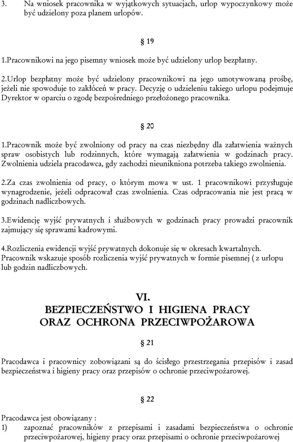 Decyzję o udzieleniu takiego urlopu podejmuje Dyrektor w oparciu o zgodę bezpośredniego przełożonego pracownika. 20 1.