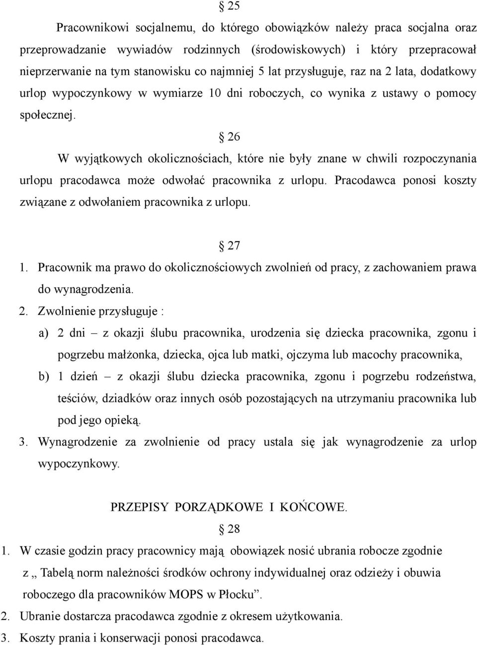 26 W wyjątkowych okolicznościach, które nie były znane w chwili rozpoczynania urlopu pracodawca może odwołać pracownika z urlopu. Pracodawca ponosi koszty związane z odwołaniem pracownika z urlopu.