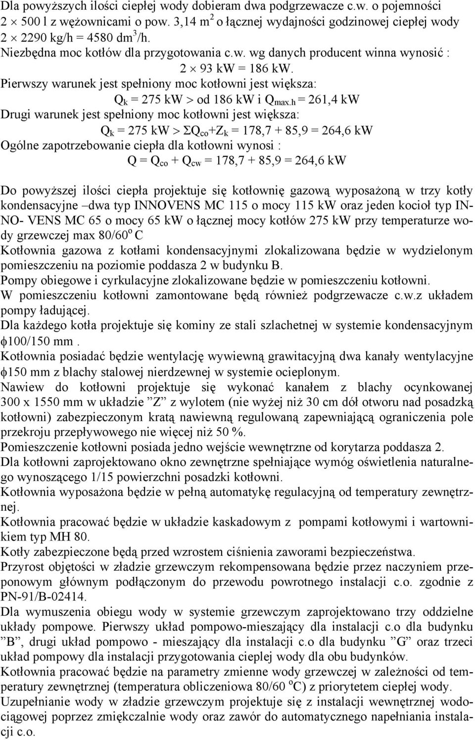 h = 26,4 kw Drugi warunek jest spełniony moc kotłowni jest większa: Q k = 275 kw > ΣQ co +Z k = 78,7 + 85,9 = 264,6 kw Ogólne zapotrzebowanie ciepła dla kotłowni wynosi : Q = Q co + Q cw = 78,7 +