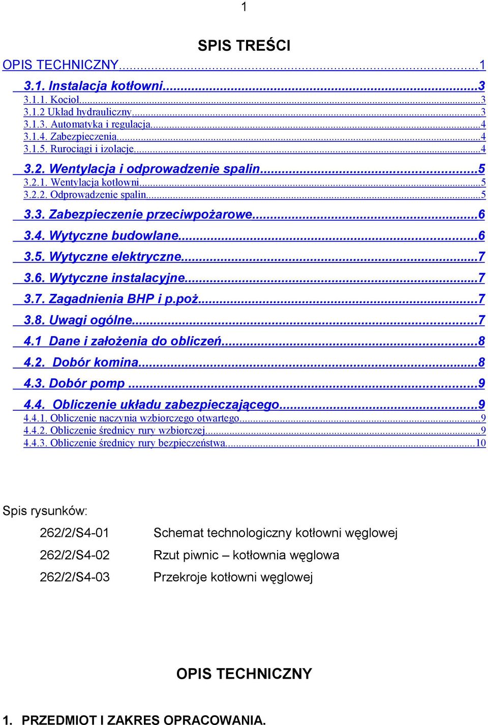 ..7 3.6. Wytyczne instalacyjne...7 3.7. Zagadnienia BHP i p.poŝ....7 3.8. Uwagi ogólne...7 4.1 Dane i załoŝenia do obliczeń...8 4.2. Dobór komina...8 4.3. Dobór pomp...9 4.4. Obliczenie układu zabezpieczającego.