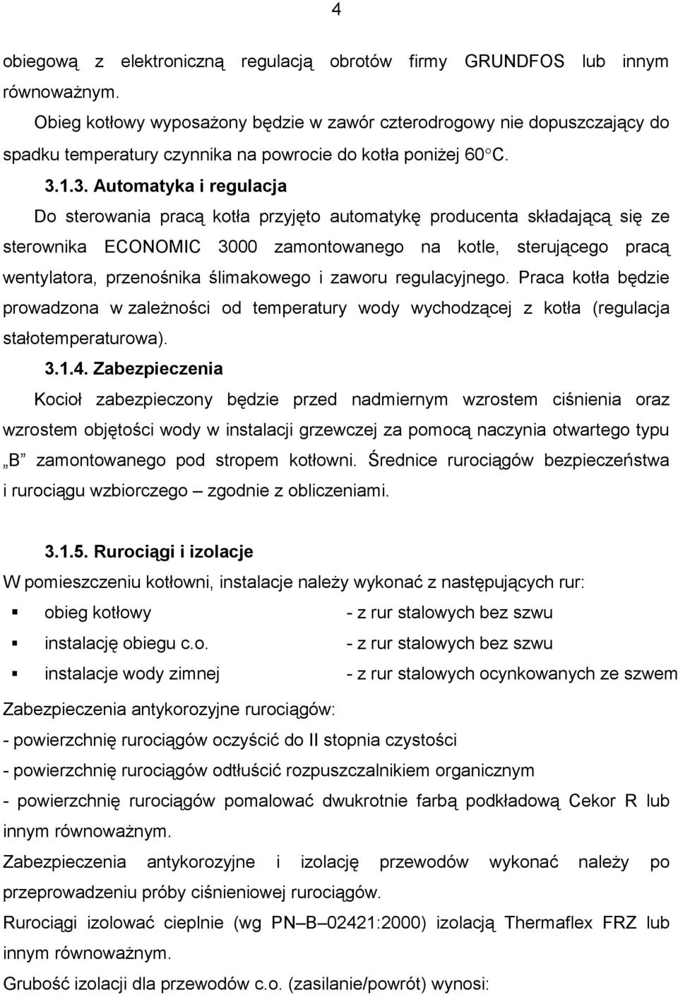 1.3. Automatyka i regulacja Do sterowania pracą kotła przyjęto automatykę producenta składającą się ze sterownika ECONOMIC 3000 zamontowanego na kotle, sterującego pracą wentylatora, przenośnika