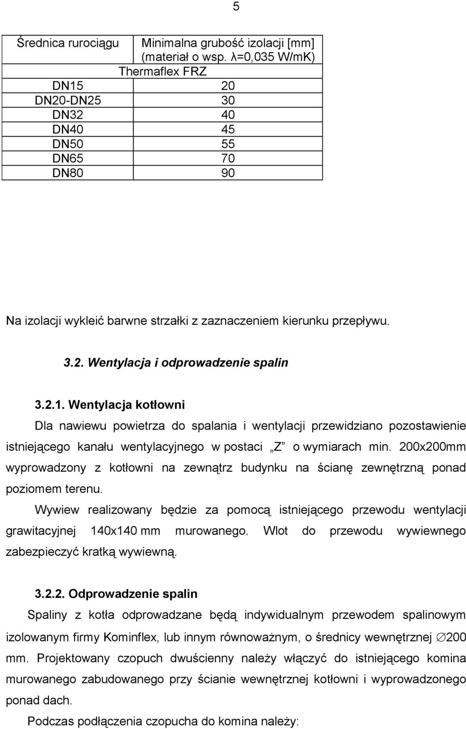 2.1. Wentylacja kotłowni Dla nawiewu powietrza do spalania i wentylacji przewidziano pozostawienie istniejącego kanału wentylacyjnego w postaci Z o wymiarach min.