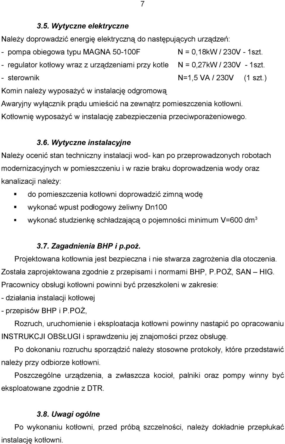 ) Komin naleŝy wyposaŝyć w instalację odgromową Awaryjny wyłącznik prądu umieścić na zewnątrz pomieszczenia kotłowni. Kotłownię wyposaŝyć w instalację zabezpieczenia przeciwporaŝeniowego. 3.6.