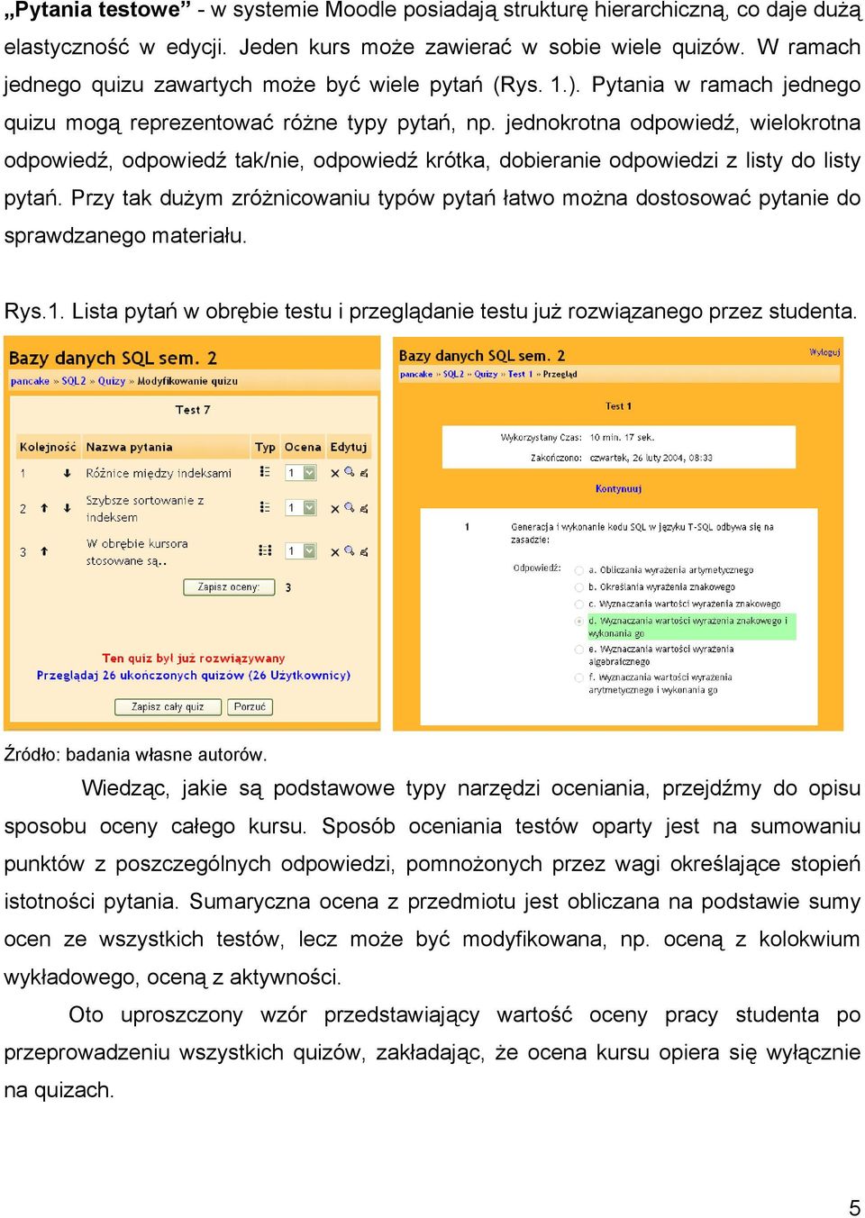 jednokrotna odpowiedź, wielokrotna odpowiedź, odpowiedź tak/nie, odpowiedź krótka, dobieranie odpowiedzi z listy do listy pytań.